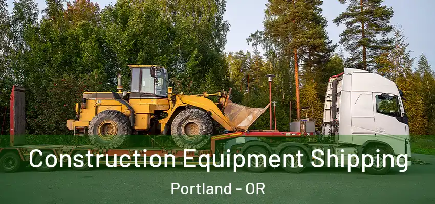 Construction Equipment Shipping Portland - OR